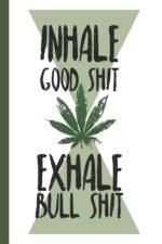 Inhale Good Shit Exhale Bull Shit: A com